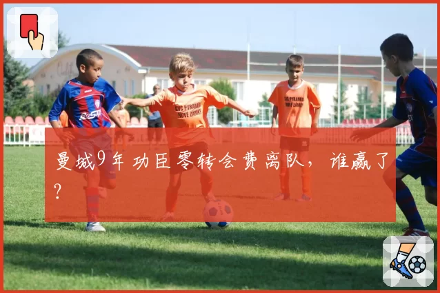 曼城9年功臣零转会费离队，谁赢了？